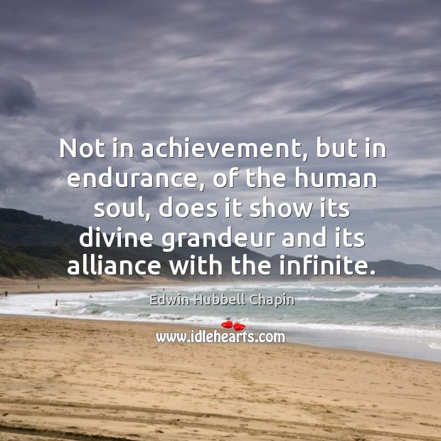 Not in achievement, but in endurance, of the human soul Edwin Hubbell Chapin Picture Quote