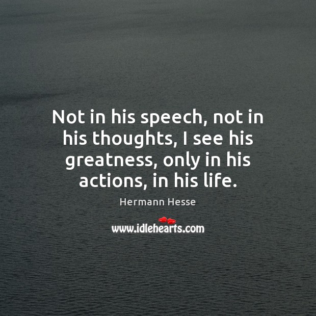 Not in his speech, not in his thoughts, I see his greatness, Hermann Hesse Picture Quote