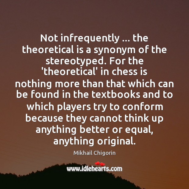 Not infrequently … the theoretical is a synonym of the stereotyped. For the Image