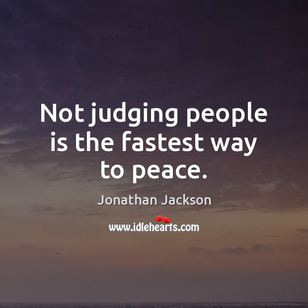 Not judging people is the fastest way to peace. Jonathan Jackson Picture Quote