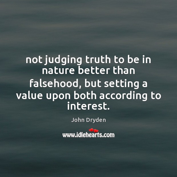 Not judging truth to be in nature better than falsehood, but setting John Dryden Picture Quote