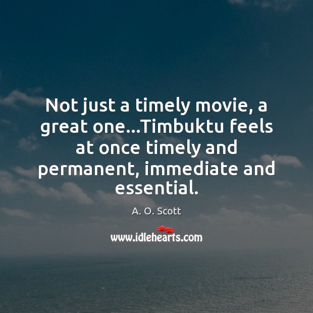 Not just a timely movie, a great one…Timbuktu feels at once A. O. Scott Picture Quote