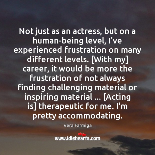 Not just as an actress, but on a human-being level, I’ve experienced Acting Quotes Image