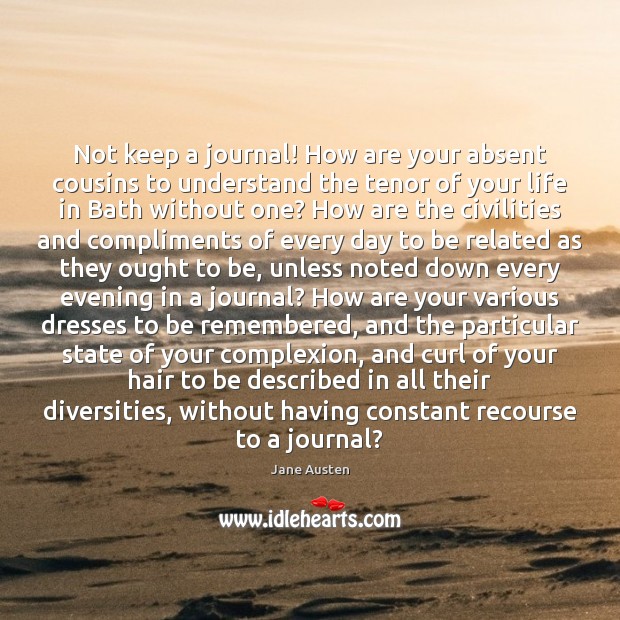 Not keep a journal! How are your absent cousins to understand the Image