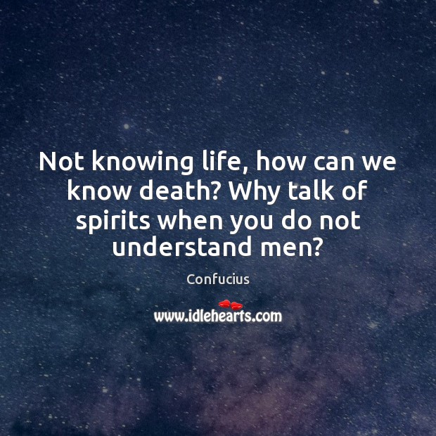 Not knowing life, how can we know death? Why talk of spirits Image
