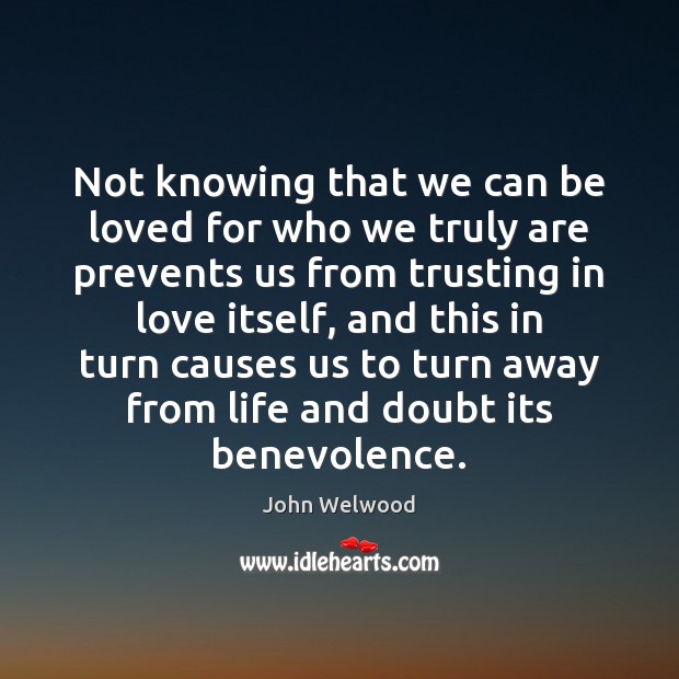 Not knowing that we can be loved for who we truly are John Welwood Picture Quote