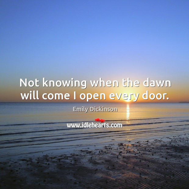 Not knowing when the dawn will come I open every door. Image