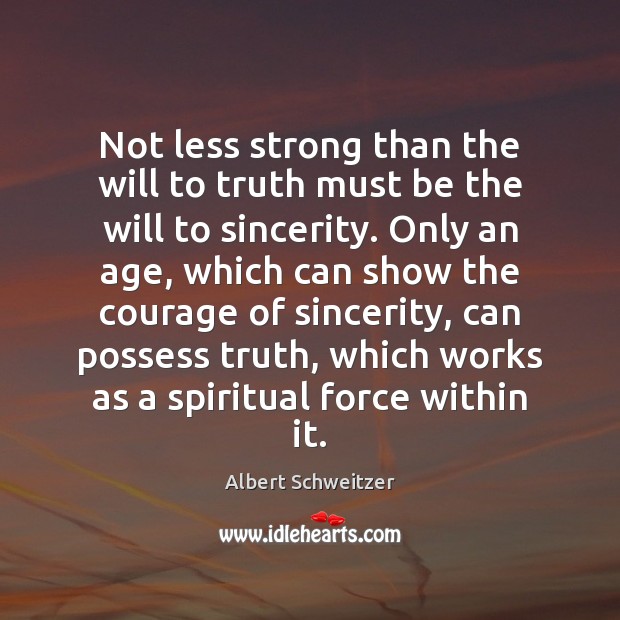 Not less strong than the will to truth must be the will Albert Schweitzer Picture Quote