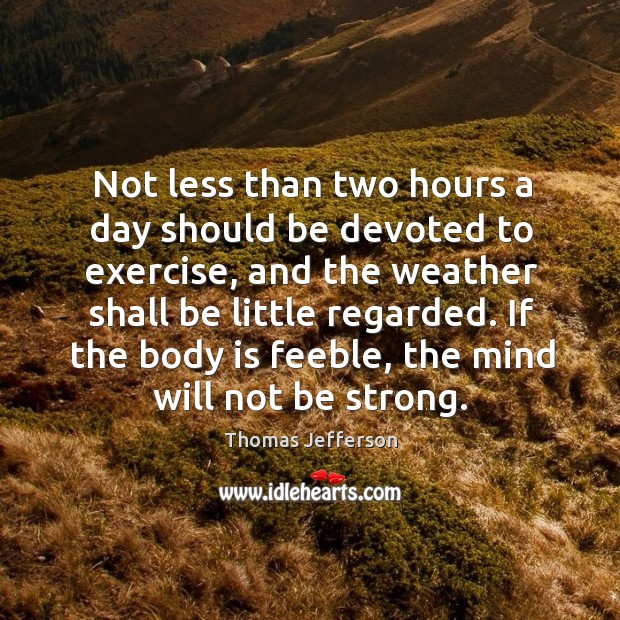 Not less than two hours a day should be devoted to exercise, Be Strong Quotes Image