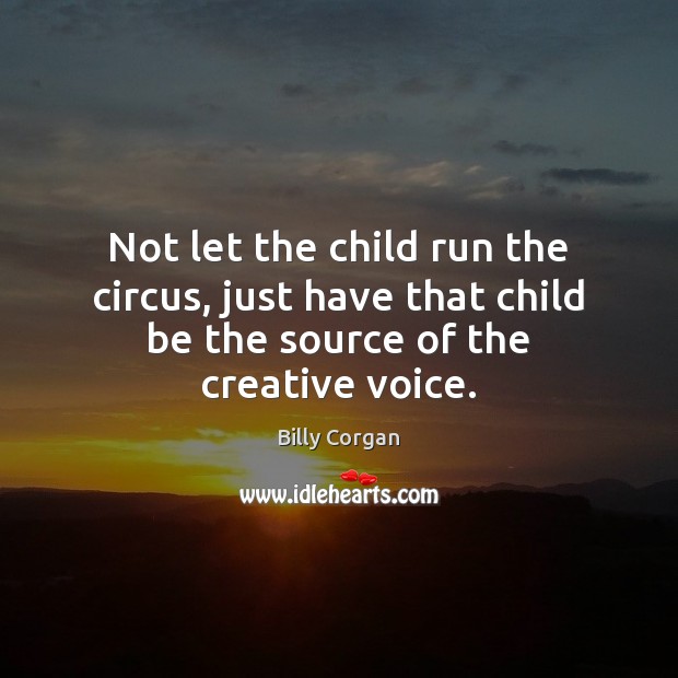 Not let the child run the circus, just have that child be Image