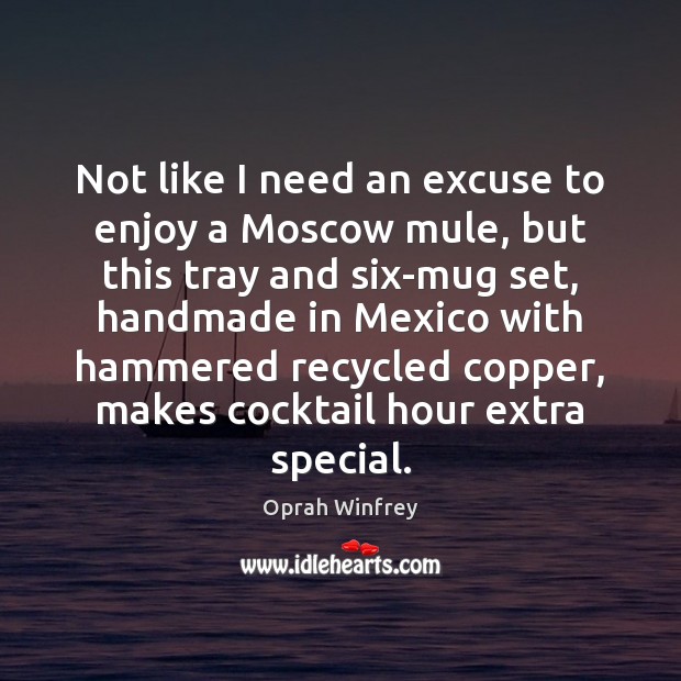 Not like I need an excuse to enjoy a Moscow mule, but Oprah Winfrey Picture Quote