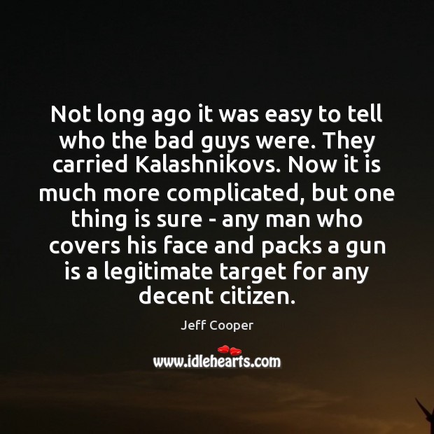 Not long ago it was easy to tell who the bad guys Jeff Cooper Picture Quote