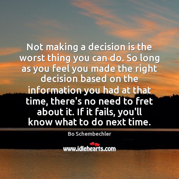 Not making a decision is the worst thing you can do. So Image