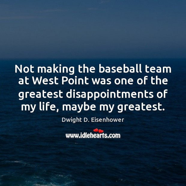 Not making the baseball team at West Point was one of the Dwight D. Eisenhower Picture Quote