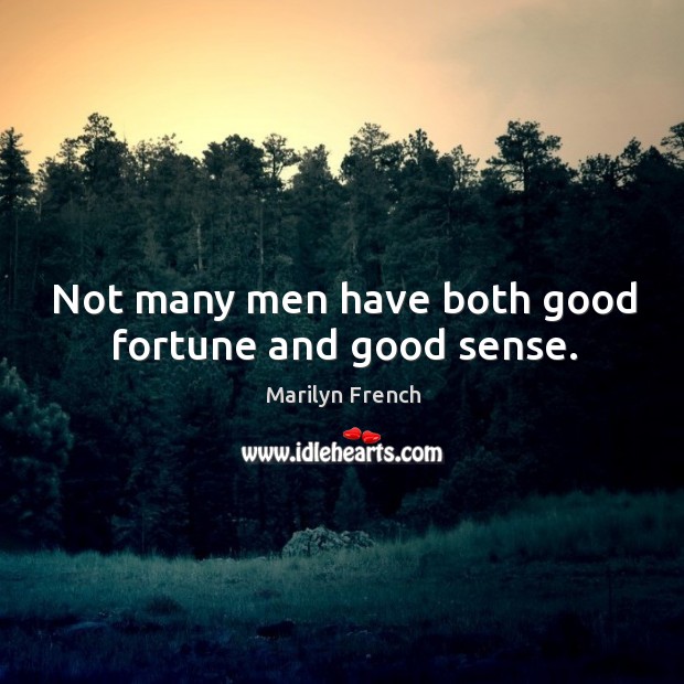 Not many men have both good fortune and good sense. Marilyn French Picture Quote