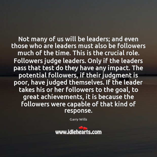 Not many of us will be leaders; and even those who are Garry Wills Picture Quote