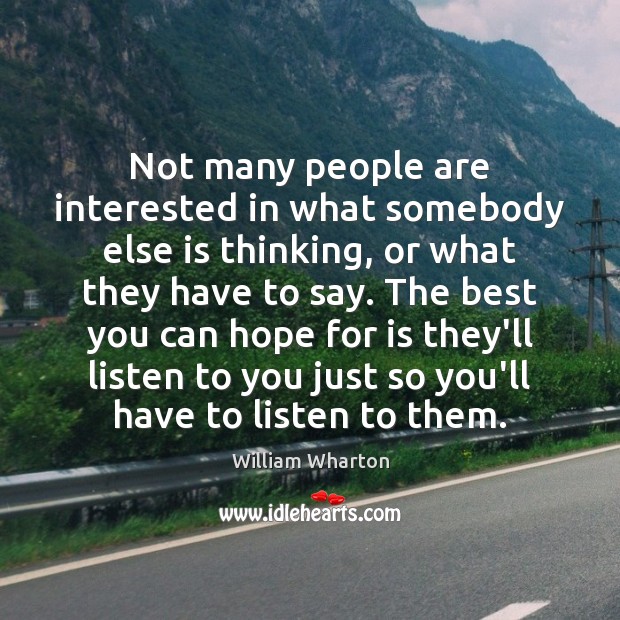 Not many people are interested in what somebody else is thinking, or William Wharton Picture Quote