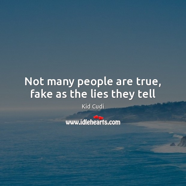 Not many people are true, fake as the lies they tell Kid Cudi Picture Quote