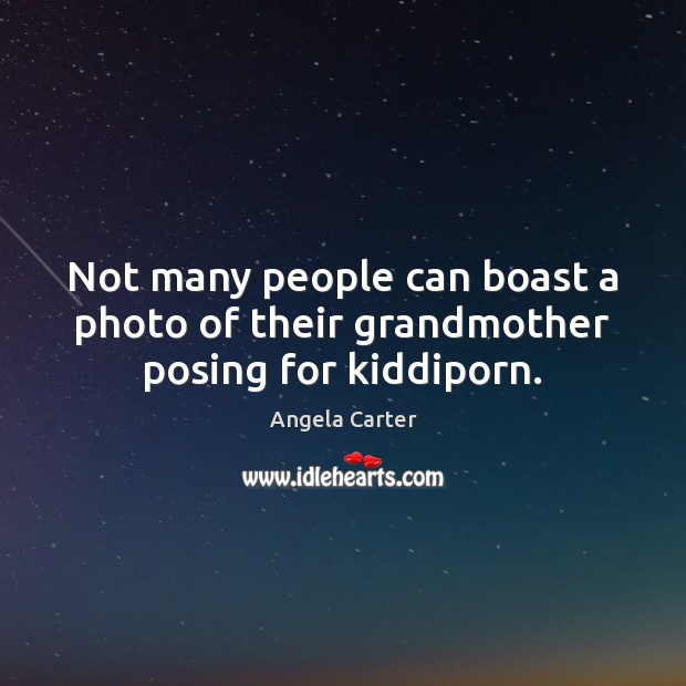 Not many people can boast a photo of their grandmother posing for kiddiporn. Angela Carter Picture Quote