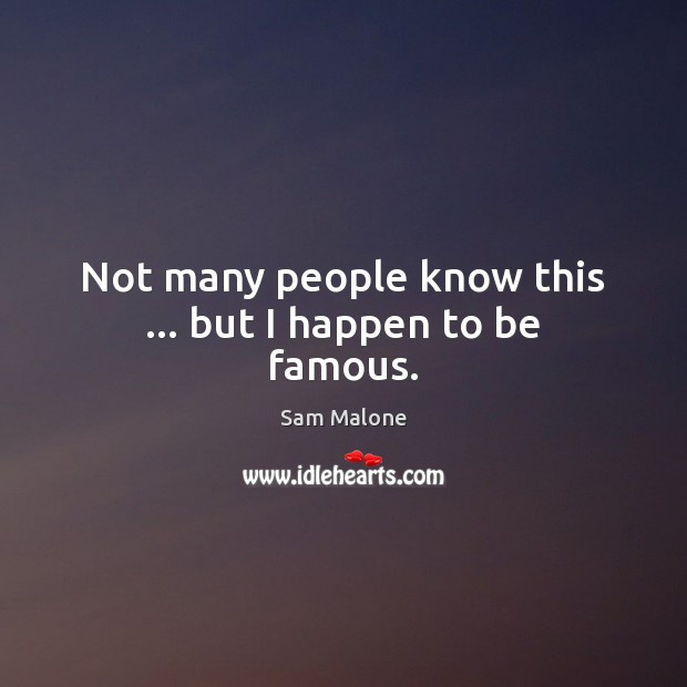 Not many people know this … but I happen to be famous. Sam Malone Picture Quote