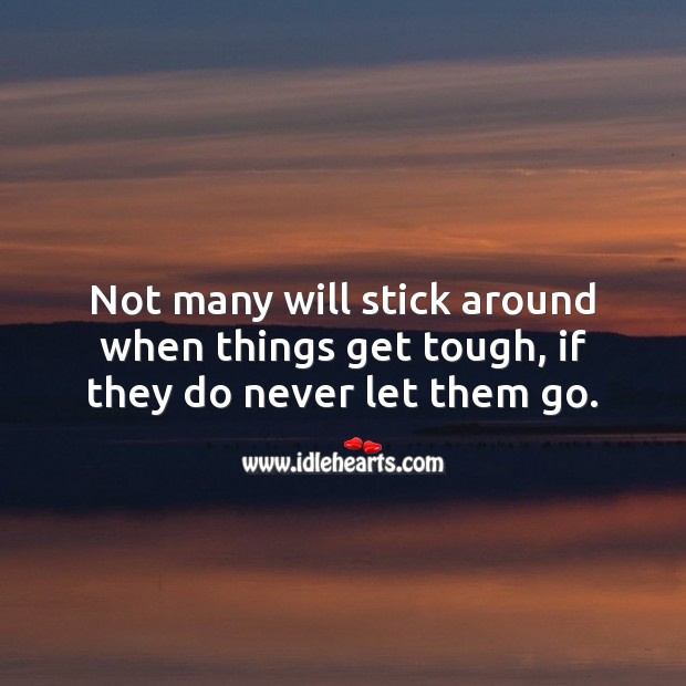 Not many will stick around when things get tough, if they do never let them go. Relationship Quotes Image