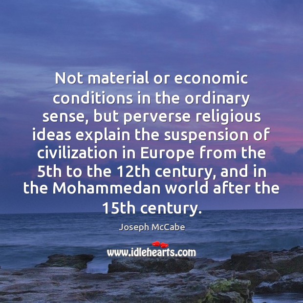 Not material or economic conditions in the ordinary sense, but perverse religious Joseph McCabe Picture Quote
