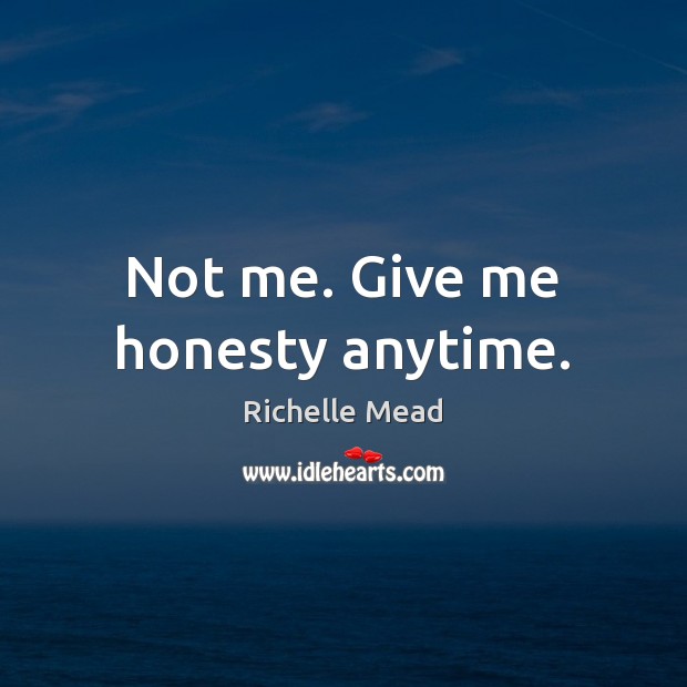 Not me. Give me honesty anytime. Richelle Mead Picture Quote