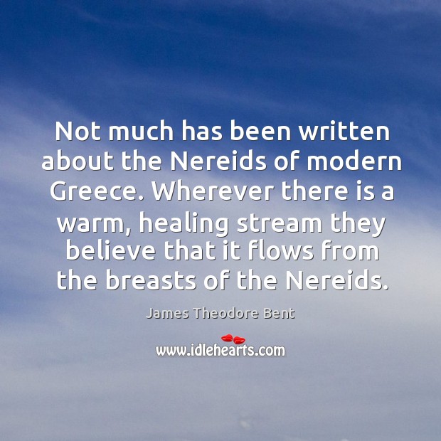 Not much has been written about the nereids of modern greece. James Theodore Bent Picture Quote