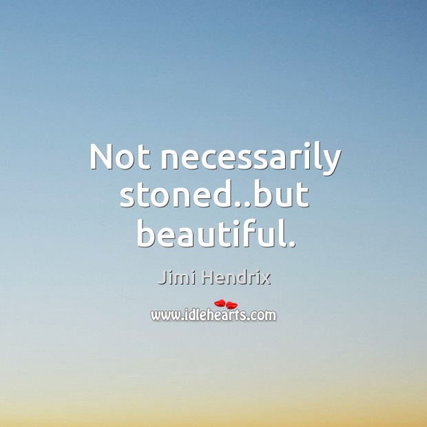 Not necessarily stoned..but beautiful. Jimi Hendrix Picture Quote
