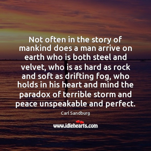 Not often in the story of mankind does a man arrive on Carl Sandburg Picture Quote