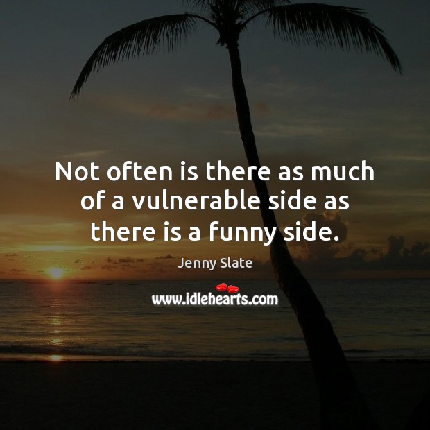 Not often is there as much of a vulnerable side as there is a funny side. Jenny Slate Picture Quote