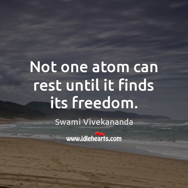 Not one atom can rest until it finds its freedom. Image