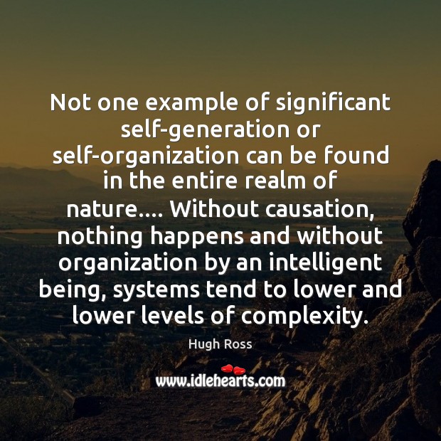 Not one example of significant self-generation or self-organization can be found in Hugh Ross Picture Quote