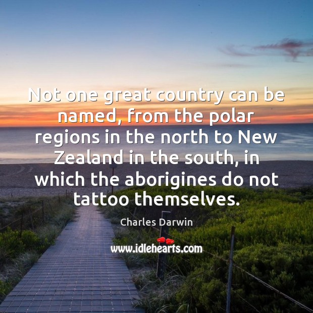 Not one great country can be named, from the polar regions in Charles Darwin Picture Quote