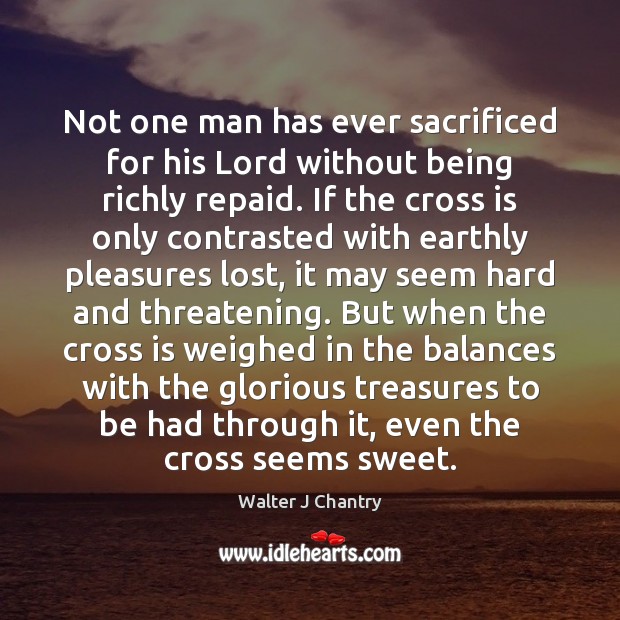 Not one man has ever sacrificed for his Lord without being richly Walter J Chantry Picture Quote