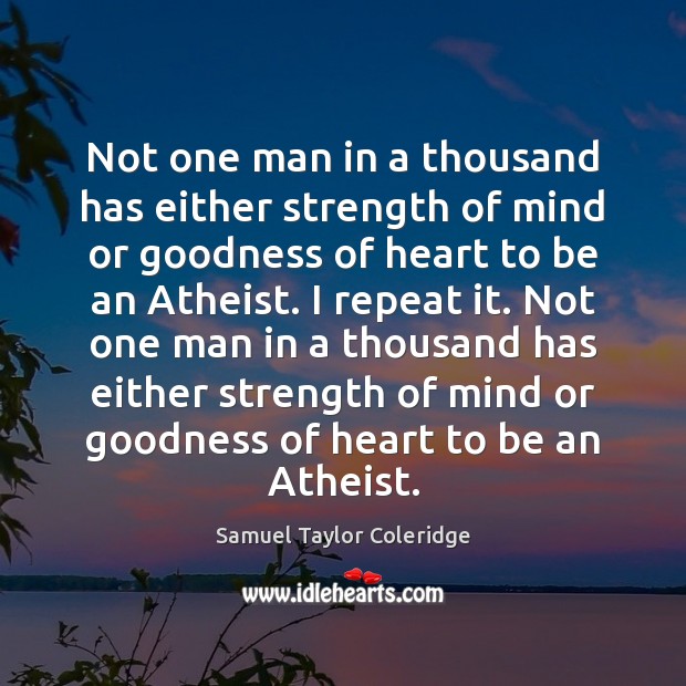 Not one man in a thousand has either strength of mind or Samuel Taylor Coleridge Picture Quote