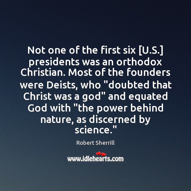 Not one of the first six [U.S.] presidents was an orthodox Robert Sherrill Picture Quote