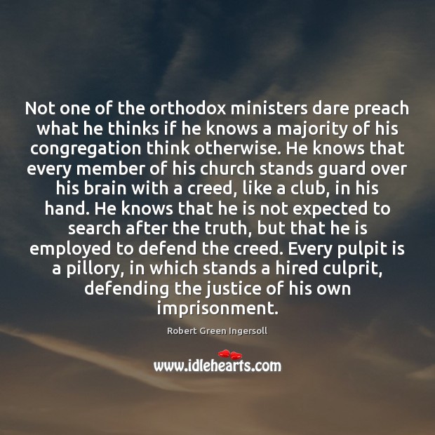 Not one of the orthodox ministers dare preach what he thinks if Robert Green Ingersoll Picture Quote