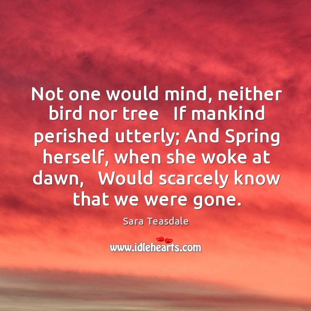 Not one would mind, neither bird nor tree   If mankind perished utterly; Image