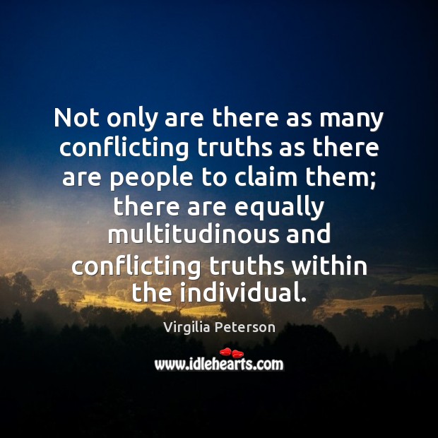 Not only are there as many conflicting truths as there are people Virgilia Peterson Picture Quote