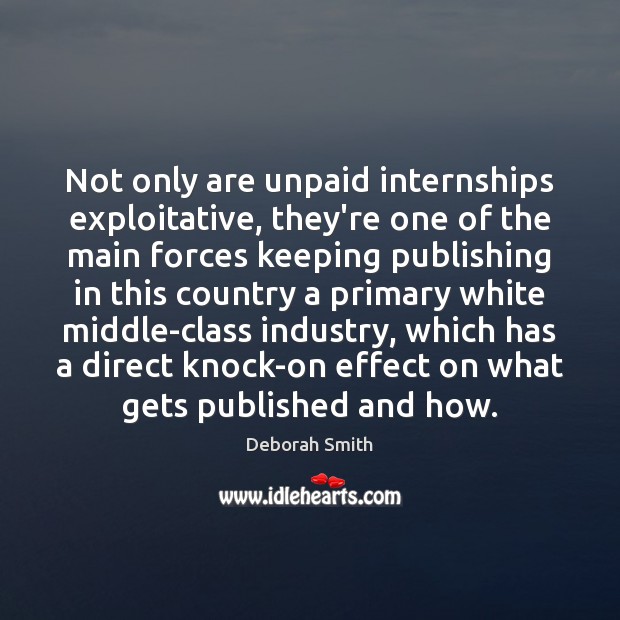 Not only are unpaid internships exploitative, they’re one of the main forces Deborah Smith Picture Quote