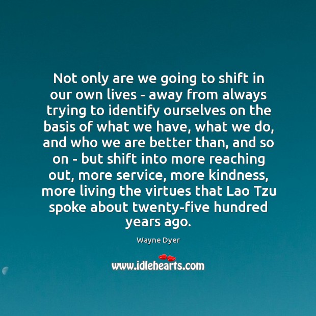 Not only are we going to shift in our own lives – Wayne Dyer Picture Quote