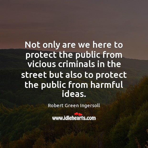 Not only are we here to protect the public from vicious criminals Image