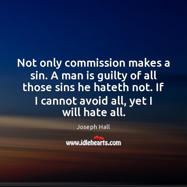 Not only commission makes a sin. A man is guilty of all Joseph Hall Picture Quote