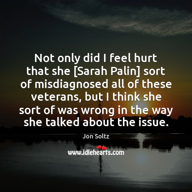 Not only did I feel hurt that she [Sarah Palin] sort of Jon Soltz Picture Quote