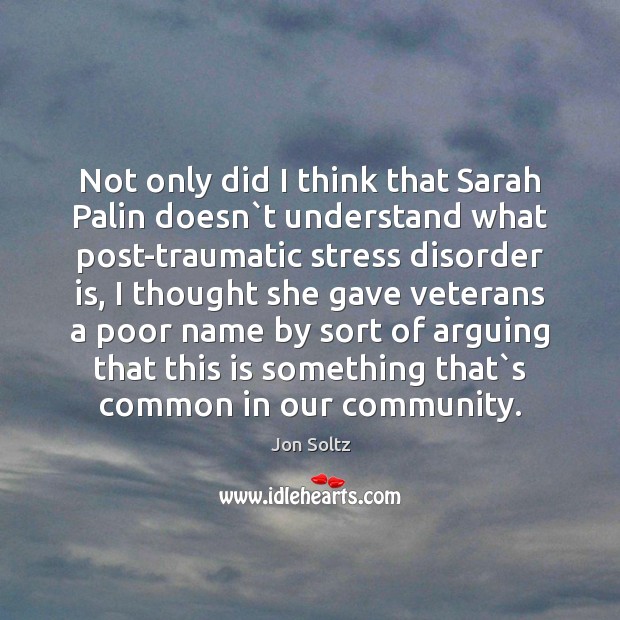 Not only did I think that Sarah Palin doesn`t understand what Jon Soltz Picture Quote