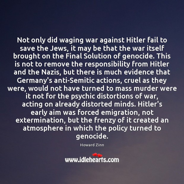Not only did waging war against Hitler fail to save the Jews, Howard Zinn Picture Quote
