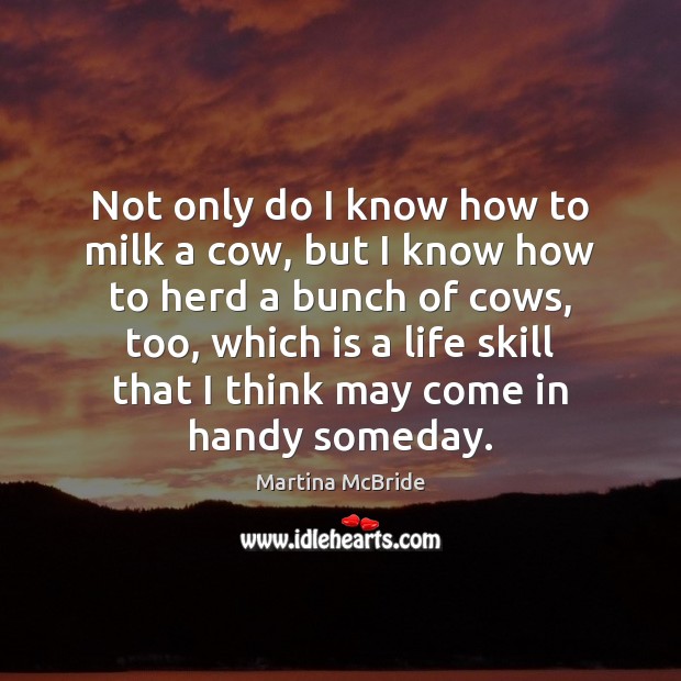 Not only do I know how to milk a cow, but I Martina McBride Picture Quote