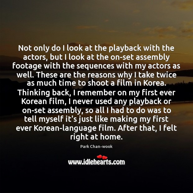 Not only do I look at the playback with the actors, but Park Chan-wook Picture Quote