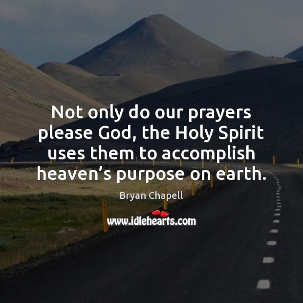 Not only do our prayers please God, the Holy Spirit uses them Bryan Chapell Picture Quote